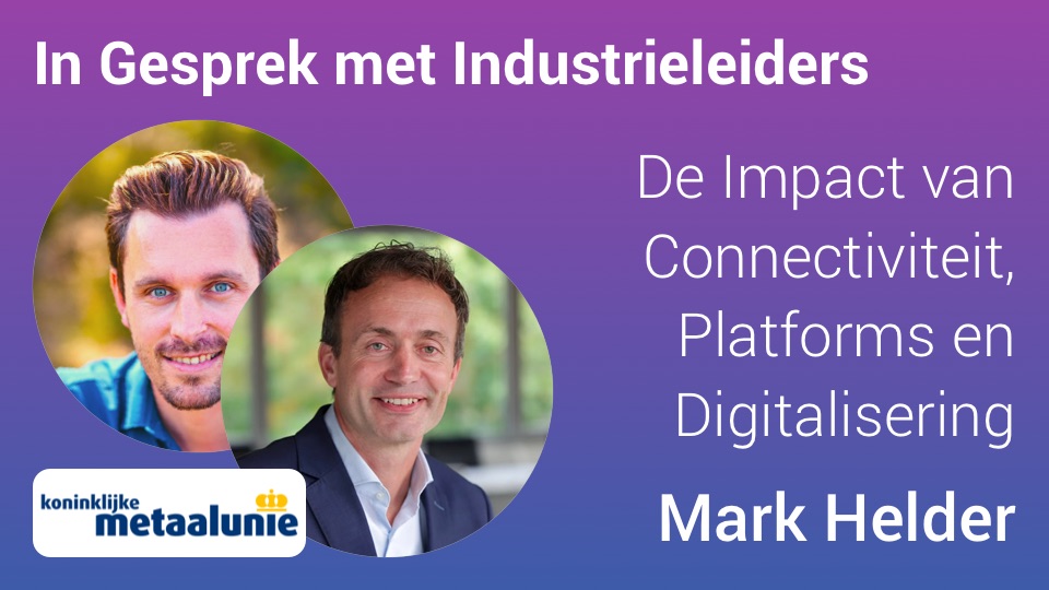 Metaalunie voorzitter Mark Helder: De impact van connectiviteit, platforms en digitalisering